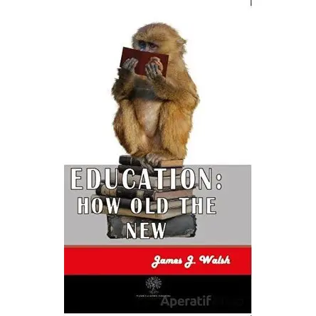 Education: How Old The New - James J. Walsh - Platanus Publishing