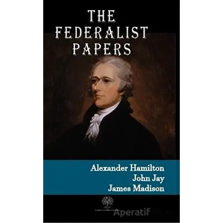 The Federalist Papers - Alexander Hamilton - Platanus Publishing