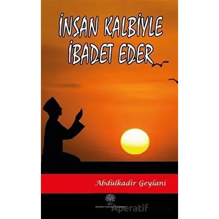 İnsan Kalbiyle İbadet Eder - Abdülkadir Geylani - Platanus Publishing