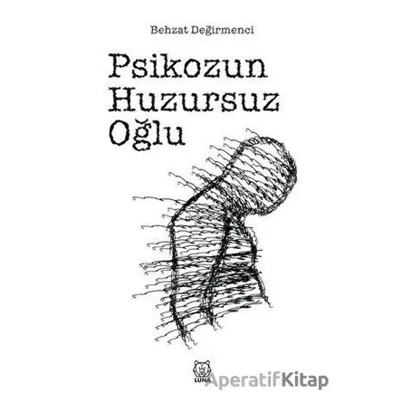 Psikozun Huzursuz Oğlu - Behzat Değirmenci - Luna Yayınları