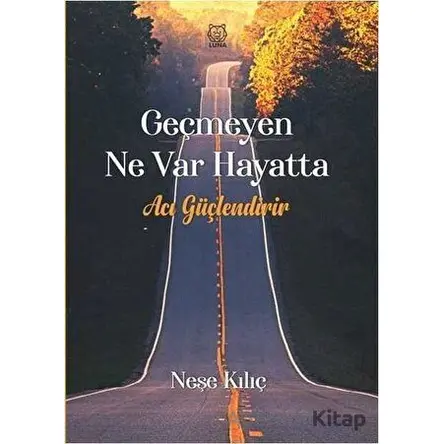 Geçmeyen Ne Var Hayatta - Neşe Kılıç - Luna Yayınları