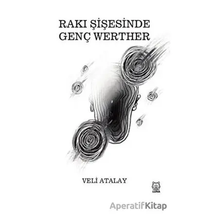 Rakı Şişesinde Genç Werther - Veli Atalay - Luna Yayınları