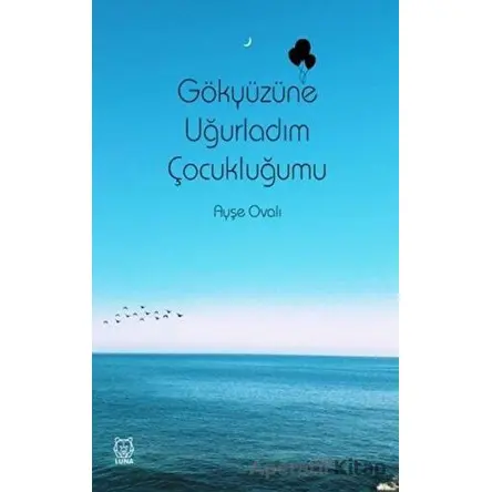 Gökyüzüne Uğurladım Çocukluğumu - Ayşe Ovalı - Luna Yayınları