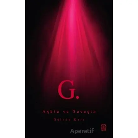 G. Aşkta ve Savaşta - Gülsün Kurt - Luna Yayınları