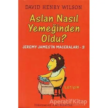 Aslan Nasıl Yemeğinden Oldu? - David Henry Wilson - İletişim Yayınevi