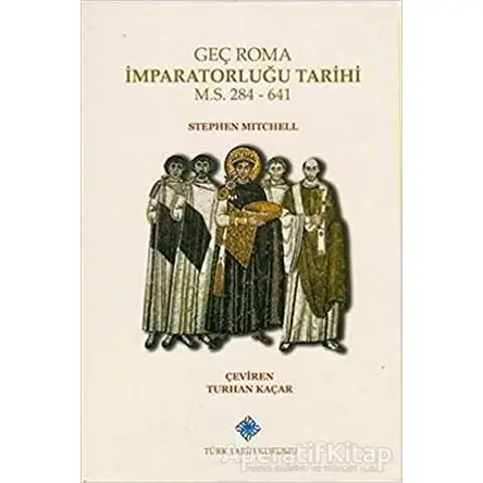 Geç Roma İmparatorluğu Tarihi - Stephen Mitchell - Türk Tarih Kurumu Yayınları