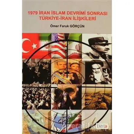 1979 İran İslam Devrimi Sonrası Türkiye - İran İlişkileri - Ömer Faruk Görçün - Beta Yayınevi
