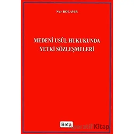 Medeni Usul Hukukunda Yetki Sözleşmeleri - Nur Bolayır - Beta Yayınevi