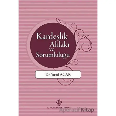 Kardeşlik Ahlakı ve Sorumluluğu - Yusuf Acar - Türkiye Diyanet Vakfı Yayınları