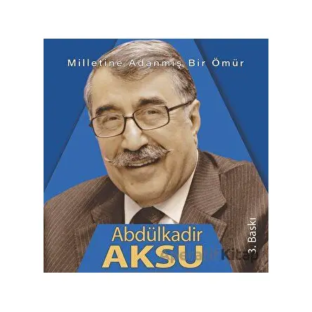 Milletine adanmış bir ömür Abdülkadir Aksu - Üzeyir Tekin - Kadim Yayınları