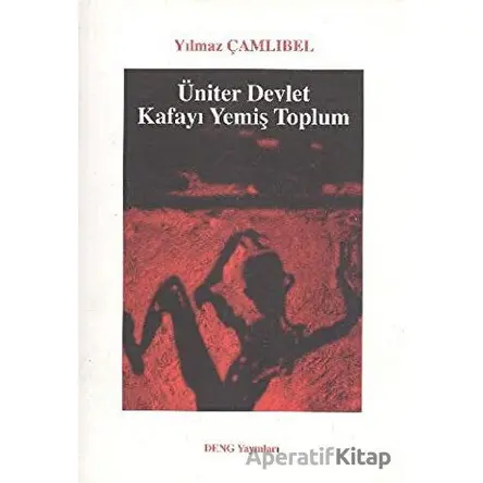 Üniter Devlet - Kafayı Yemiş Toplum - Yılmaz Çamlıbel - Deng Yayınları