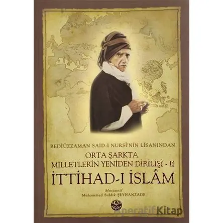 Bediüzzaman Said-i Kürdinin Lisanından Orta Şarkta Milletlerin Yeniden Dirilişi 2. Cilt İttihad-ı İs