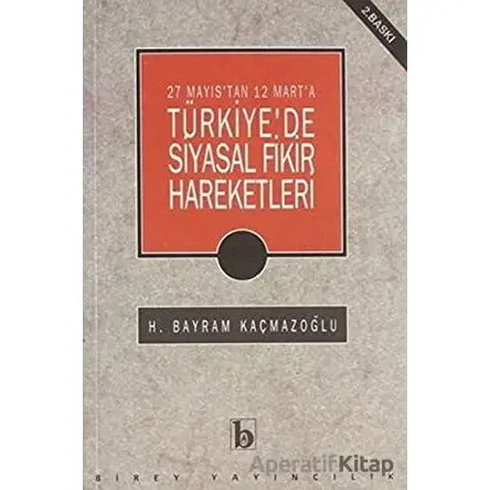 27 Mayıstan 12 Marta Türkiyede Siyasal Fikir Hareketleri - H. Bayram Kaçmazoğlu - Birey Yayıncılık