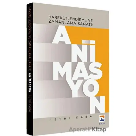 Hareketlendirme ve Zamanlama Sanatı: Animasyon - Fethi Kaba - Nisan Kitabevi