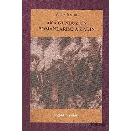 Aka Gündüzün Romanlarında Kadın - Alev Sınar - Dergah Yayınları