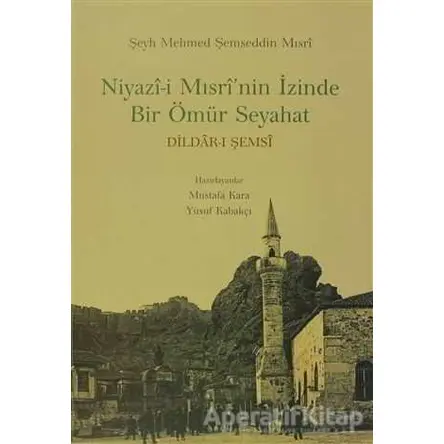 Niyazi Mısrinin İzinde Bir Ömür Seyahat - Şeyh Mehmed Şemseddin Mısri - Dergah Yayınları