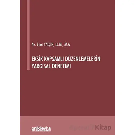 Eksik Kapsamlı Düzenlemelerin Yargısal Denetimi - Enes Yalçın - On İki Levha Yayınları
