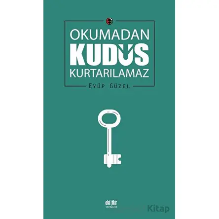 Okumadan Kudüs Kurtarılamaz - Eyüp Güzel - Akıl Fikir Yayınları