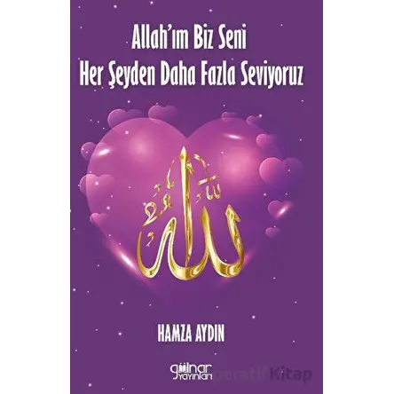 Allah’ım Biz Seni Her Şeyden Daha Fazla Seviyoruz - Hamza Aydın - Gülnar Yayınları