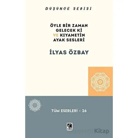 Öyle Bir Gelecek ki ve Kıyametin Ayak Sesleri - İlyas Özbay - Çıra Yayınları