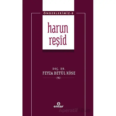 Harun Reşid (Önderlerimiz-8) - Feyza Betül Köse - Ensar Neşriyat