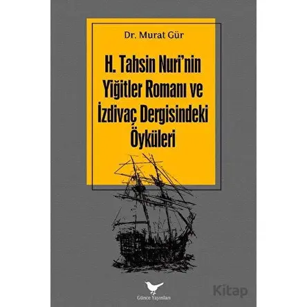 H. Tahsin Nurinin Yiğitler Romanı ve İzdivaç Dergisindeki Öyküleri - Murat Gür - Günce Yayınları