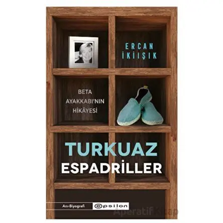 Turkuaz Espadriller - Beta Ayakkabı’nın Hikayesi - Ercan İkiışık - Epsilon Yayınevi