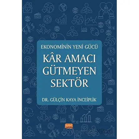 Ekonominin Yeni Gücü - Kar Amacı Gütmeyen Sektör - Gülçin Kaya İnceiplik - Nobel Bilimsel Eserler
