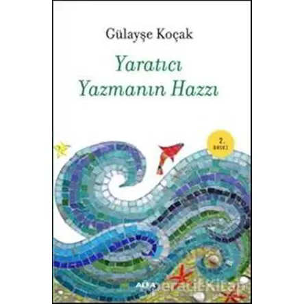 Yaratıcı Yazmanın Hazzı - Gülayşe Koçak - Alfa Yayınları