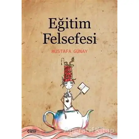 Eğitim Felsefesi - Mustafa Günay - Çizgi Kitabevi Yayınları
