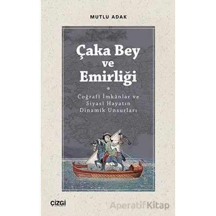 Çaka Bey ve Emirliği - Mutlu Adak - Çizgi Kitabevi Yayınları