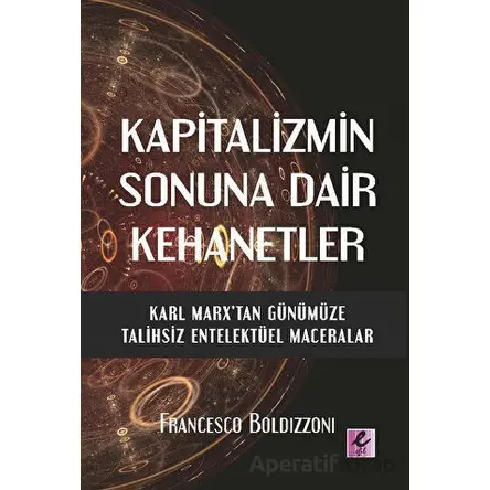 Kapitalizmin Sonuna Dair Kehanetler - Francesco Boldizzoni - Efil Yayınevi