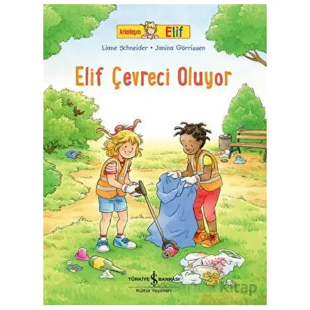 Elif Çevreci Oluyor - Arkadaşım Elif - Liane Schneider - İş Bankası Kültür Yayınları
