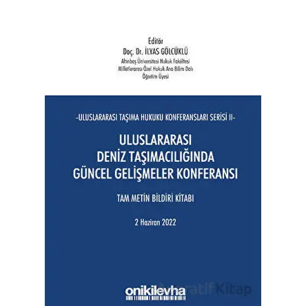 Uluslararası Taşıma Hukuku Konferansları Serisi - II - Uluslararası Deniz Taşımacılığında Güncel Gel