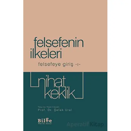 Felsefenin İlkeleri - Felsefeye Giriş 1 - Nihat Keklik - Bilge Kültür Sanat