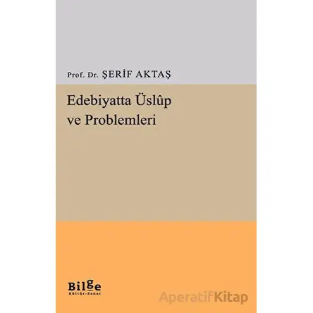 Edebiyatta Üslup ve Problemleri - Şerif Aktaş - Bilge Kültür Sanat