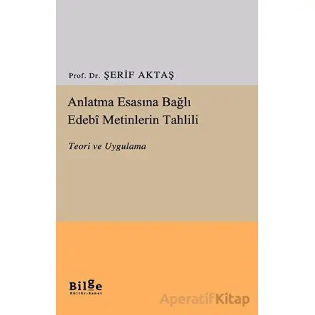 Anlatma Esasına Bağlı Edebi Metinlerin Tahlili - Şerif Aktaş - Bilge Kültür Sanat