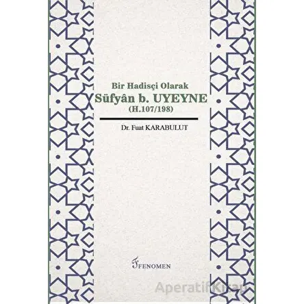 Bir Hadisçi Olarak Süfyan b. Uyeyne (H.107/198) - Fuat Karabulut - Fenomen Yayıncılık