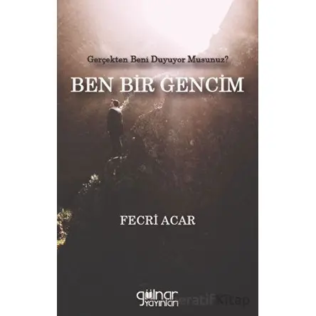 Gerçekten Beni Duyuyor Musunuz? Ben Bir Gencim - Fecri Acar - Gülnar Yayınları