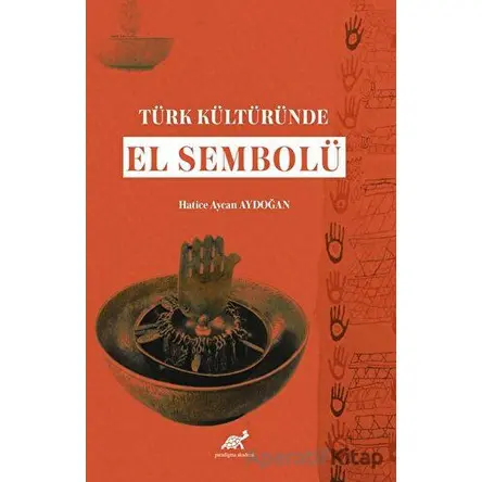 Türk Kültüründe El Sembolü - Hatice Aycan Aydoğan - Paradigma Akademi Yayınları