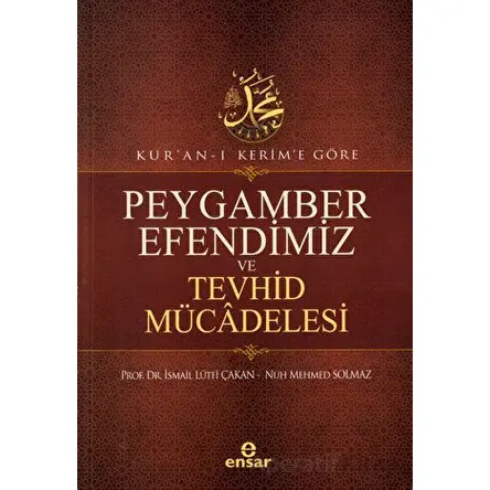 Kuran-ı Kerime Göre Peygamber Efendimiz ve Tevhid Mücadelesi - Nuh Mehmed Solmaz - Ensar Neşriyat