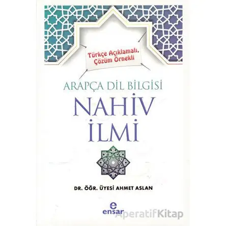 Türkçe Açıklamalı, Çözüm Örnekli Arapça Dil Bilgisi Nahiv İlmi - Ahmet Aslan - Ensar Neşriyat