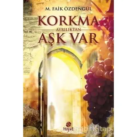 Korkma Ayrılıktan Aşk Var - Faik Özdengül - Hayat Yayınları