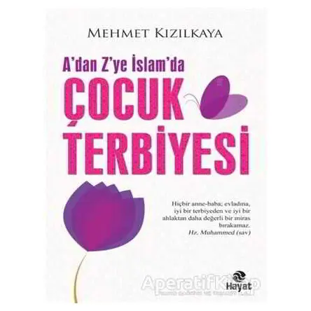 A’dan Z’ye İslam’da Çocuk Terbiyesi - Mehmet Kızılkaya - Hayat Yayınları
