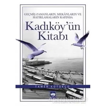 Geçmiş Zamanların, Mekanların ve Hatırlamaların Rafında Kadıköyün Kitabı