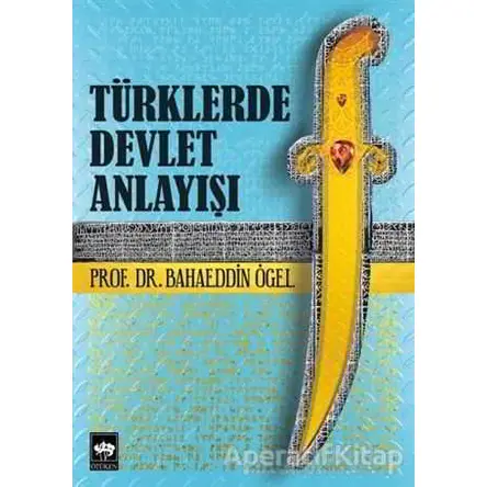 Türklerde Devlet Anlayışı - Bahaeddin Ögel - Ötüken Neşriyat