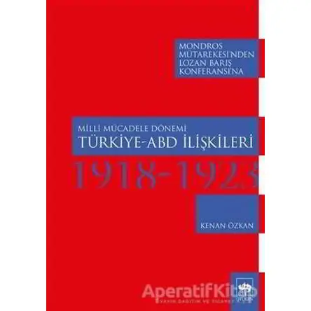 Milli Mücadele Dönemi Türkiye-ABD İlişkileri (1918-1923) - Kenan Özkan - Ötüken Neşriyat