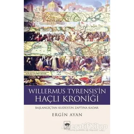 Willermus Tyrensisin Haçlı Kroniği - Ergin Ayan - Ötüken Neşriyat