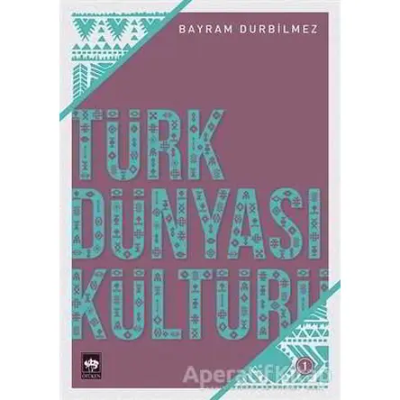 Türk Dünyası Kültürü -1 - Bayram Durbilmez - Ötüken Neşriyat