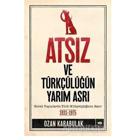 Atsız ve Türkçülüğün Yarım Asrı - Ozan Karabulak - Ötüken Neşriyat